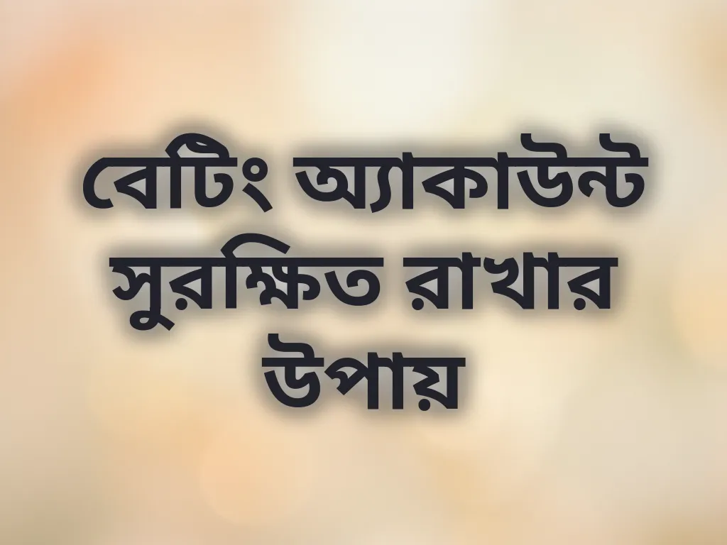 বেটিং অ্যাকাউন্ট সুরক্ষিত রাখার উপায়